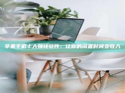 河源苹果手机十大赚钱软件：让你的闲置时间变收入