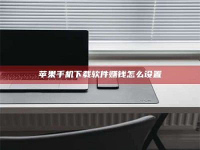 河源苹果手机下载软件赚钱怎么设置