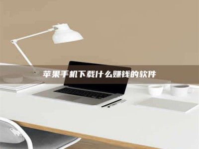 河源苹果手机下载什么赚钱的软件