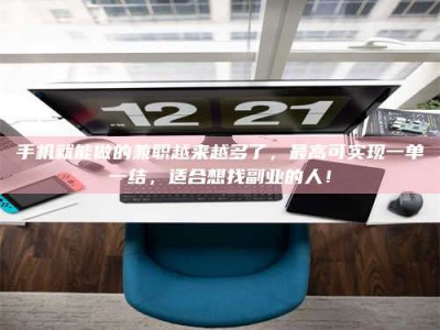 河源手机就能做的兼职越来越多了，最高可实现一单一结，适合想找副业的人！