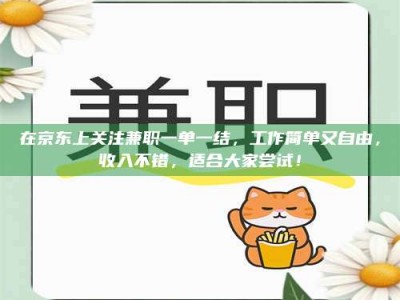 河源在京东上关注兼职一单一结，工作简单又自由，收入不错，适合大家尝试！