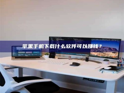 河源苹果手机下载什么软件可以赚钱？